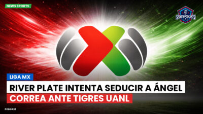Liga MX Podcast: River Plate intenta seducir a Ángel Correa ante Tigres UANL