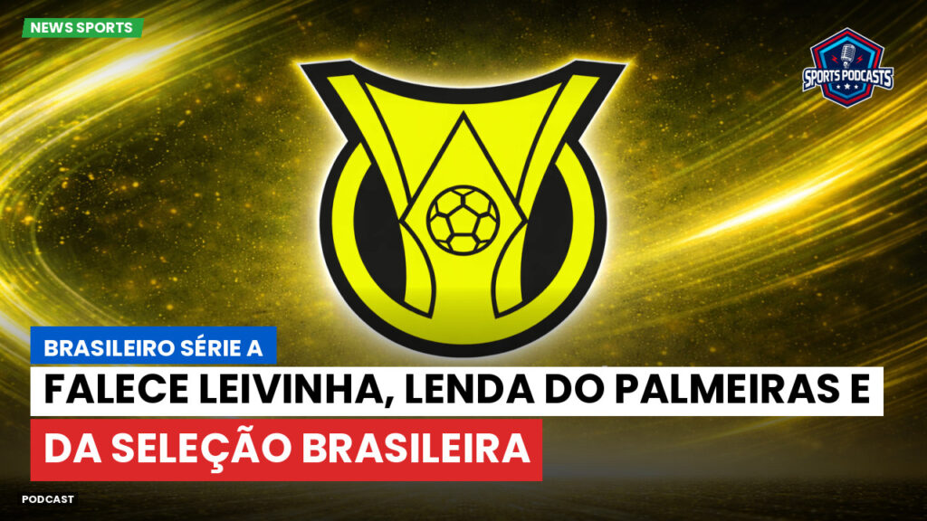 Brasileiro Serie A Podcast: Falece Leivinha, lenda do Palmeiras e da seleção brasileira