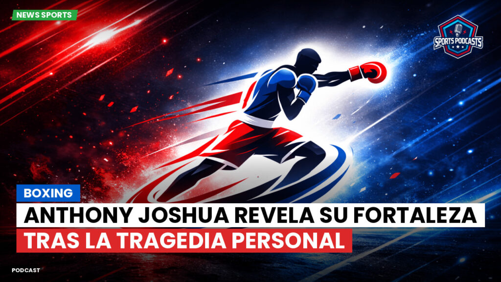 Boxe Podcast: Boxing : Anthony Joshua revela su fortaleza tras la tragedia personal
