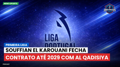 Primeira Liga Podcast: Primeira Liga : Souffian El Karouani fecha contrato até 2029 com Al Qadisiya