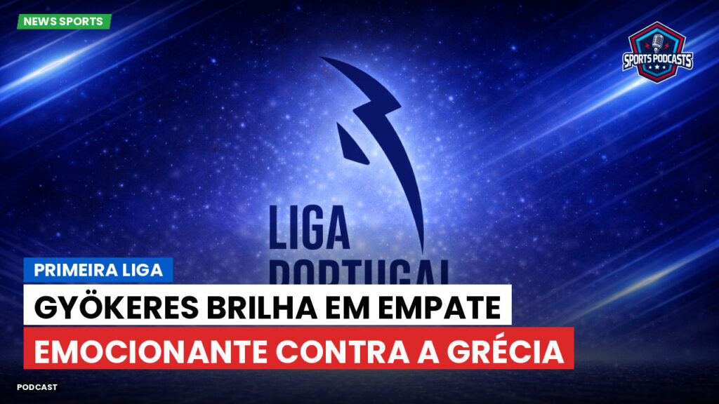 Primeira Liga Podcast: Primeira Liga : Gyökeres brilha em empate emocionante contra a Grécia