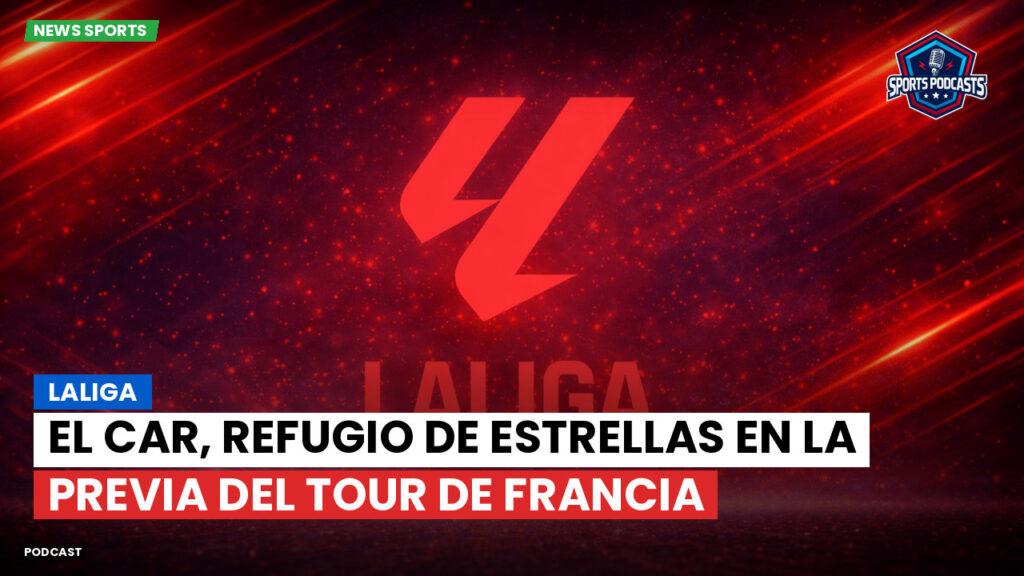 Laliga Podcast: LaLiga : El CAR, refugio de estrellas en la previa del Tour de Francia