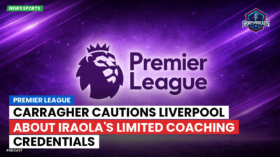 Premier League Podcast: Premier League : Carragher cautions Liverpool about Iraola's limited coaching credentials