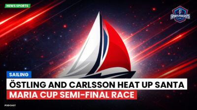 Sailing Podcast: Östling and Carlsson Heat Up Santa Maria Cup Semi-Final Race