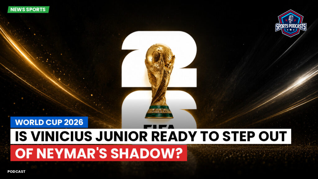 World Cup 2026 Podcast: World Cup 2026 : Is Vinicius Junior Ready to Step Out of Neymar's Shadow?