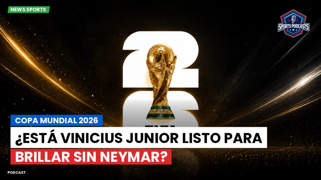 World Cup 2026 Podcast: Copa Mundial 2026 : ¿Está Vinicius Junior listo para brillar sin Neymar?