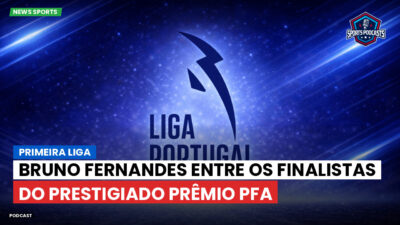 Primeira Liga Podcast: Bruno Fernandes entre os finalistas do prestigiado prêmio PFA