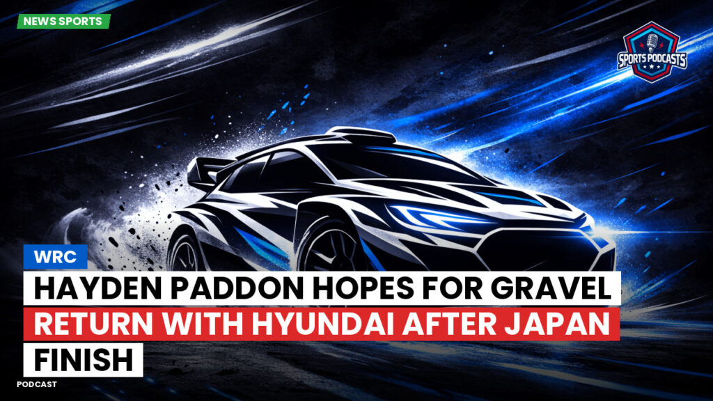 Wrc Podcast: Hayden Paddon hopes for gravel return with Hyundai after Japan finish