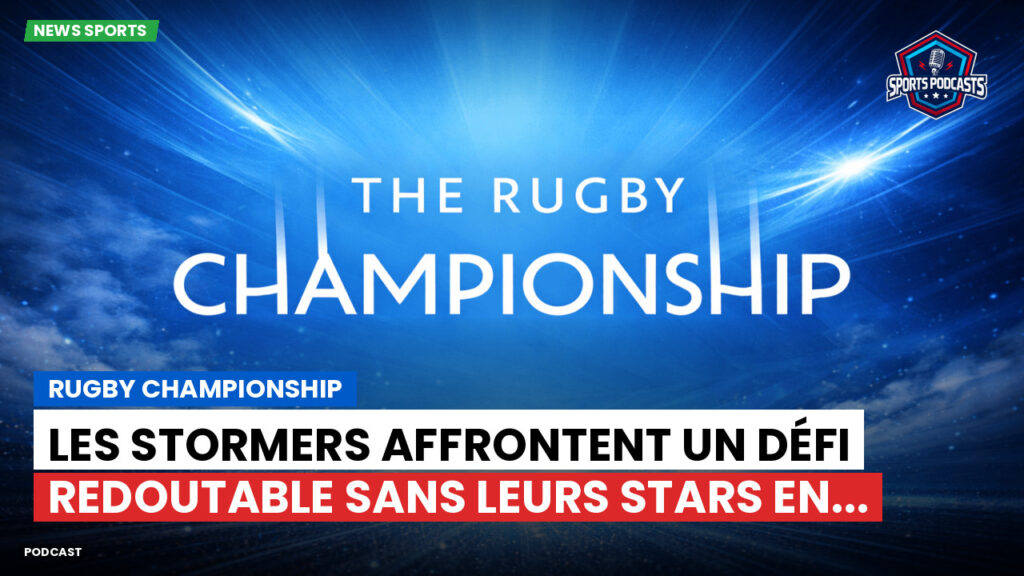 Rugby Championship Podcast: Rugby Championship : Les Stormers affrontent un défi redoutable sans leurs stars en...