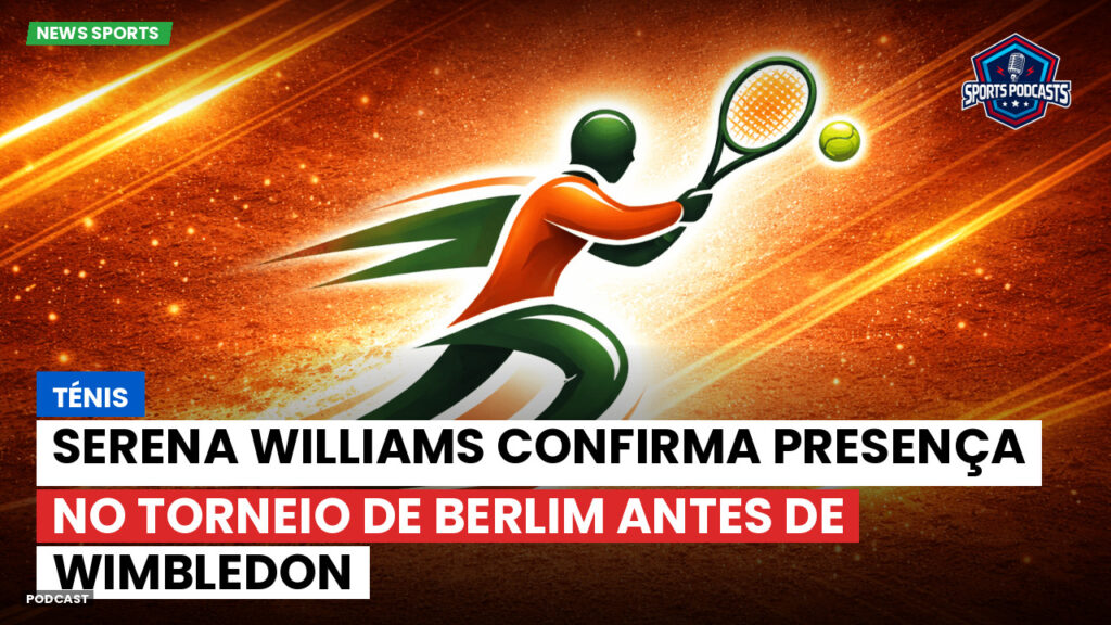 Tennis Podcast: Ténis : Serena Williams confirma presença no torneio de Berlim antes de Wimbledon