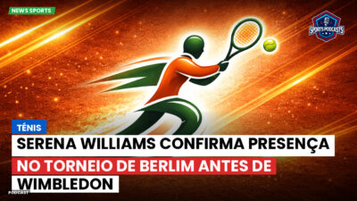 Tênis Podcast: Ténis : Serena Williams confirma presença no torneio de Berlim antes de Wimbledon