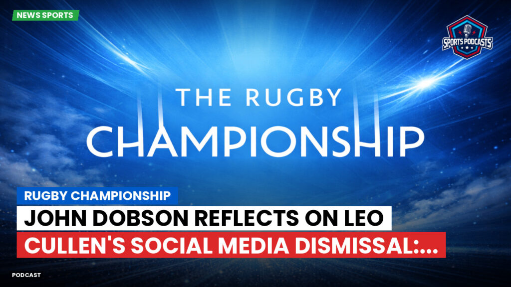 Rugby Championship Podcast: Rugby Championship : John Dobson reflects on Leo Cullen's social media dismissal:...