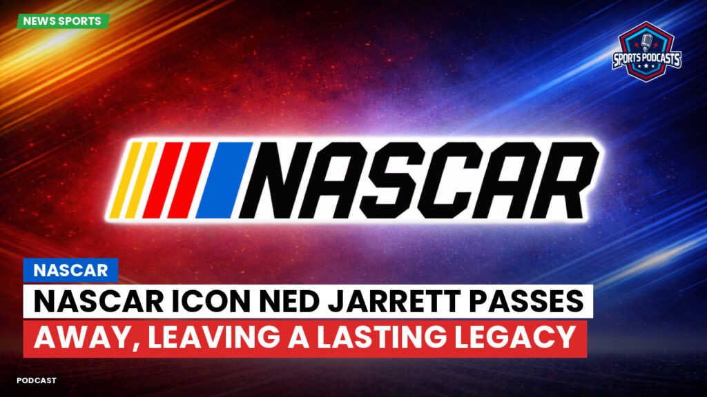 Nascar Podcast: NASCAR icon Ned Jarrett passes away, leaving a lasting legacy