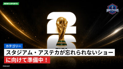 FIFAワールドカップ2026 Podcast: カテゴリー : スタジアム・アステカが忘れられないショーに向けて準備中！