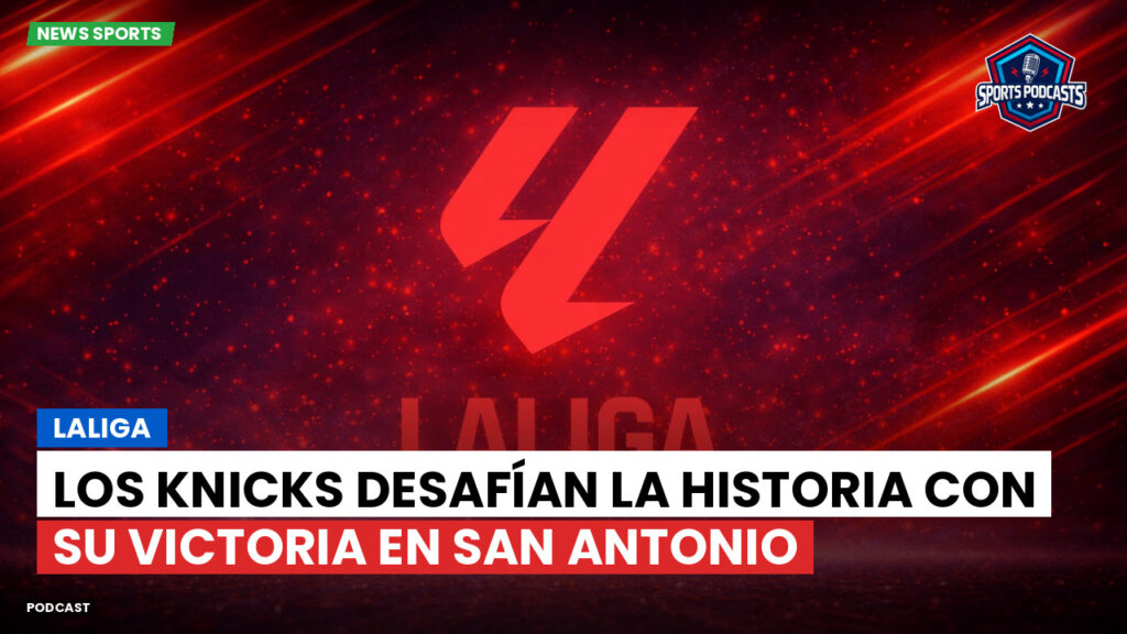 Laliga Podcast: LaLiga : Los Knicks desafían la historia con su victoria en San Antonio