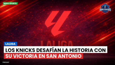 LaLiga Podcast: LaLiga : Los Knicks desafían la historia con su victoria en San Antonio