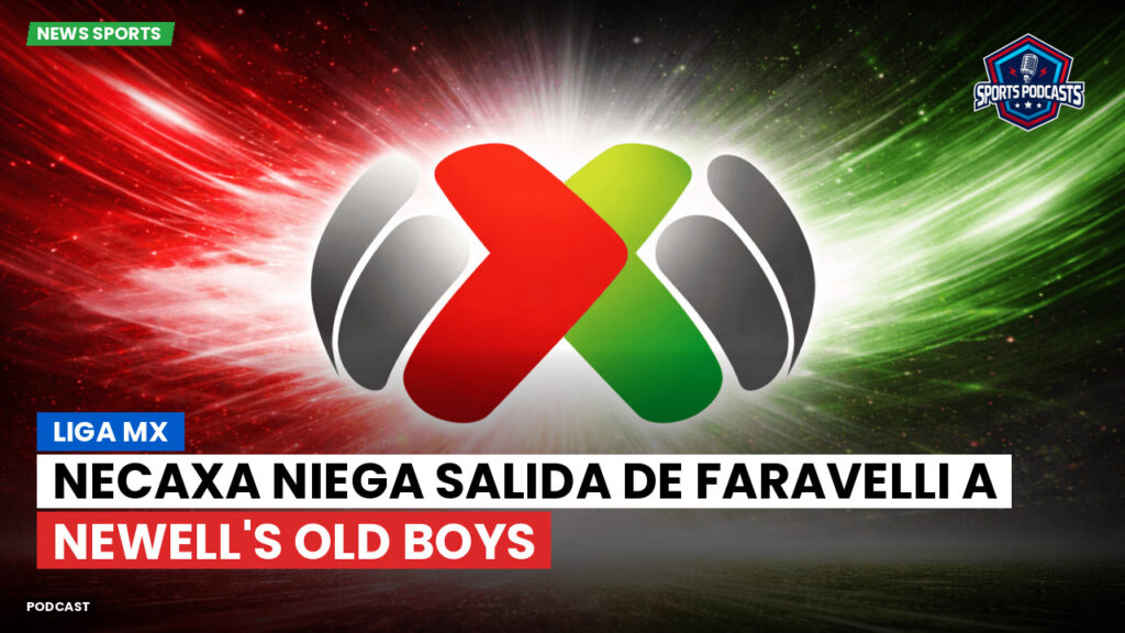 Liga Mx Podcast: Necaxa niega salida de Faravelli a Newell's Old Boys