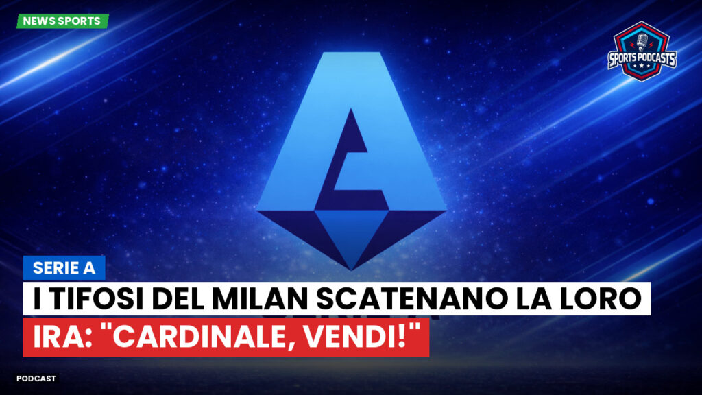 Serie A Podcast: Serie A : I tifosi del Milan scatenano la loro ira: "Cardinale, vendi!"
