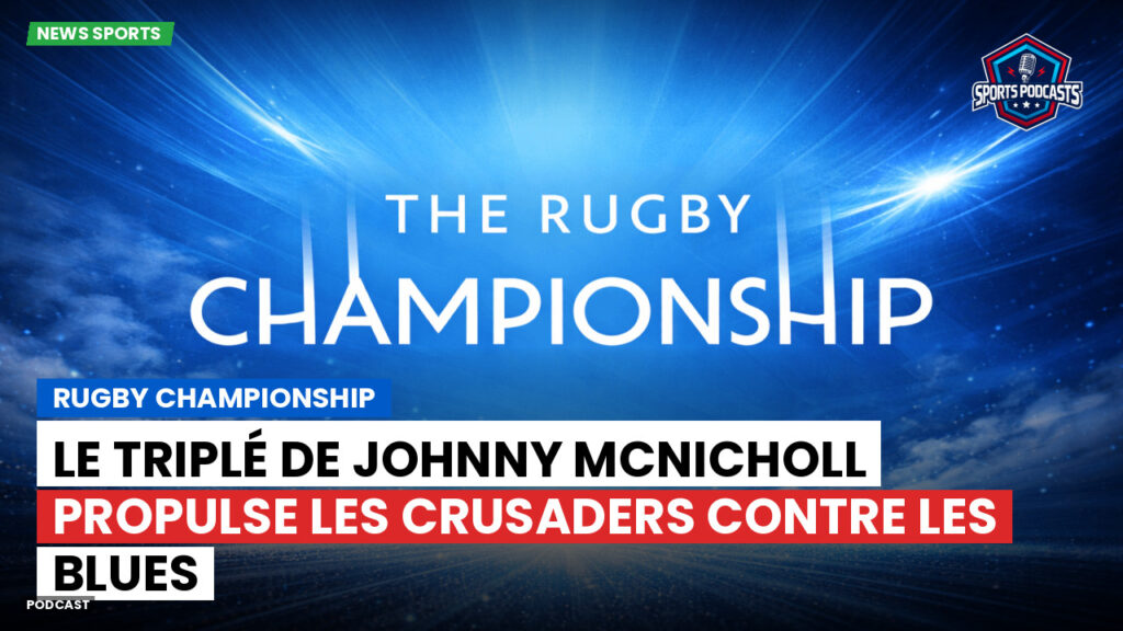 Rugby Championship Podcast: Rugby Championship : Le triplé de Johnny McNicholl propulse les Crusaders contre les Blues