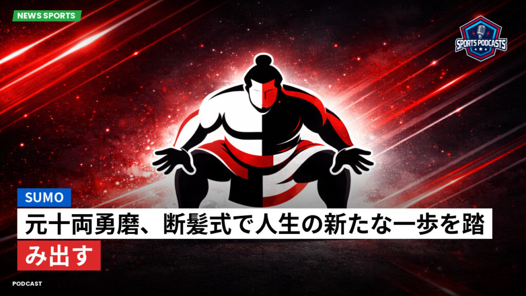 Sumo Podcast: 元十両勇磨、断髪式で人生の新たな一歩を踏み出す