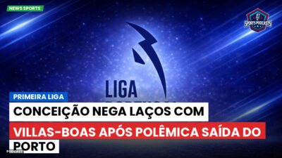 Primeira Liga Podcast: Primeira Liga : Conceição nega laços com Villas-Boas após polêmica saída do Porto