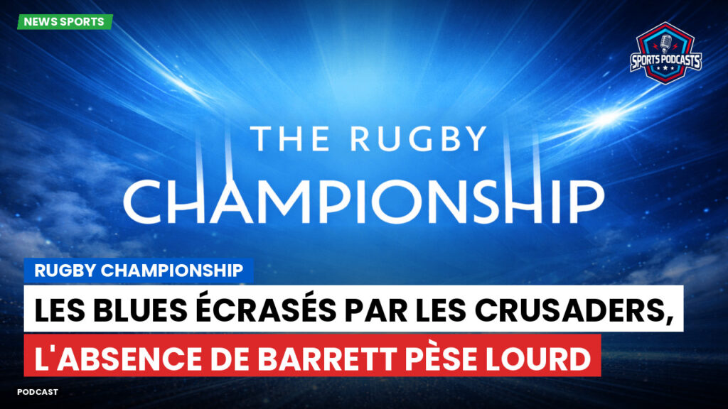 Rugby Championship Podcast: Rugby Championship : Les Blues écrasés par les Crusaders, l'absence de Barrett pèse lourd