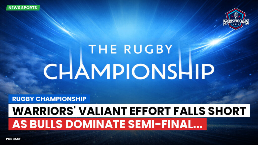 Rugby Championship Podcast: Rugby Championship : Warriors' valiant effort falls short as Bulls dominate semi-final...