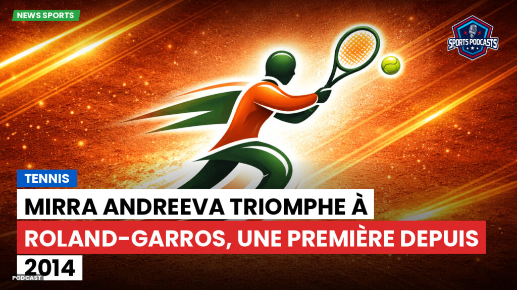 Tennis Podcast: Tennis : Mirra Andreeva triomphe à Roland-Garros, une première depuis 2014