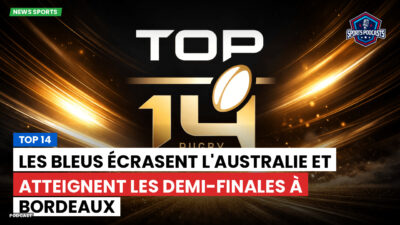 Top 14 Podcast: Top 14 : Les Bleus écrasent l'Australie et atteignent les demi-finales à Bordeaux