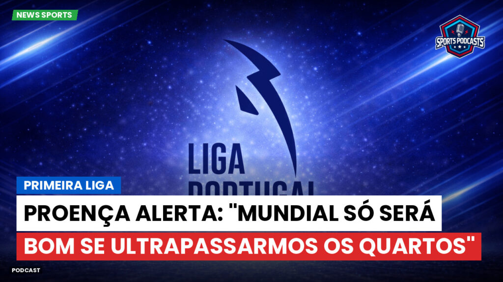 Primeira Liga Podcast: Primeira Liga : Proença alerta: "Mundial só será bom se ultrapassarmos os quartos"