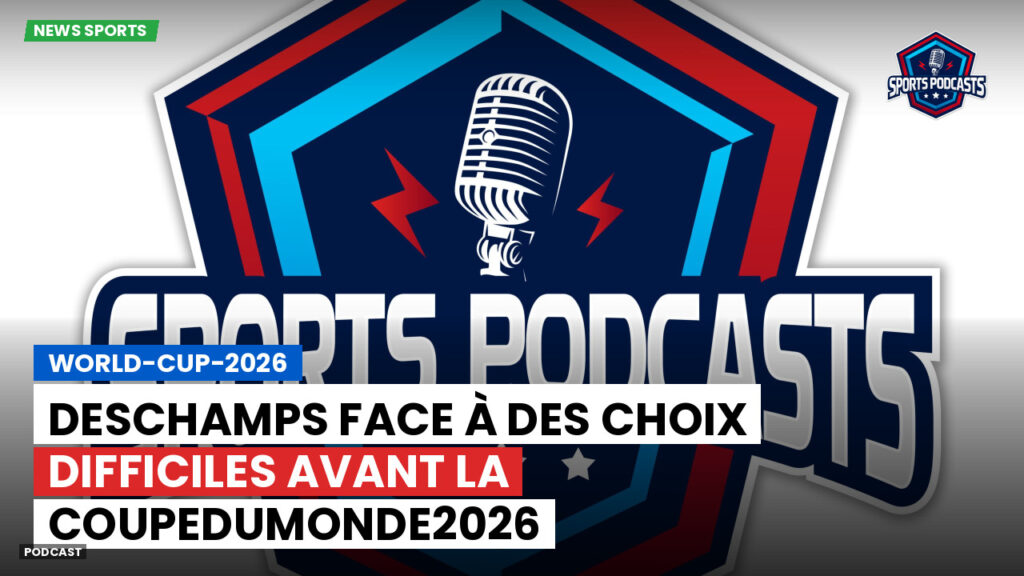 World Cup 2026 Podcast: Deschamps face à des choix difficiles avant la CoupeDuMonde2026
