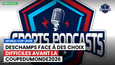 World Cup 2026 Podcast: Deschamps face à des choix difficiles avant la CoupeDuMonde2026