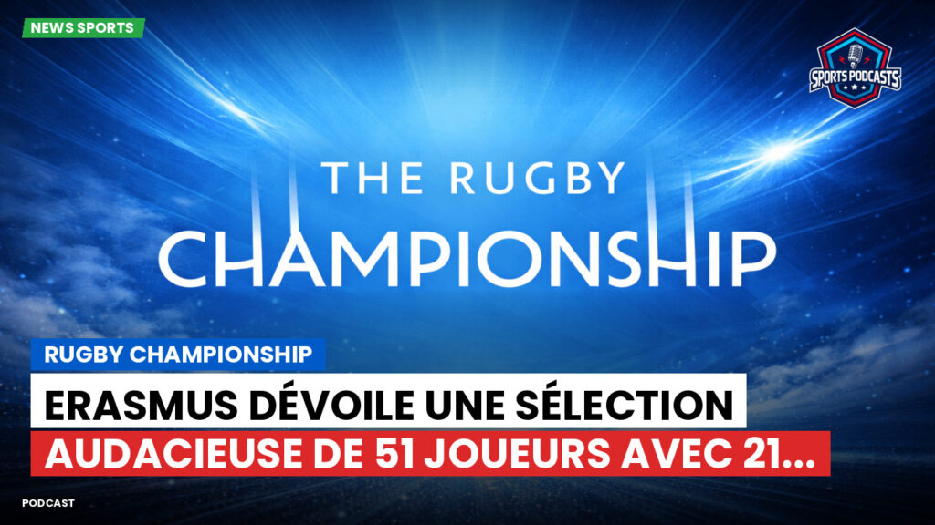 Rugby Championship Podcast: Rugby Championship : Erasmus dévoile une sélection audacieuse de 51 joueurs avec 21...