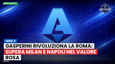 Serie A Podcast: Serie A : Gasperini rivoluziona la Roma: supera Milan e Napoli nel valore rosa