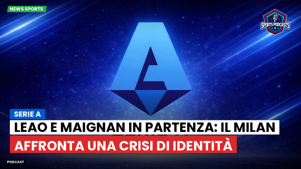 Serie A Podcast: Serie A : Leao e Maignan in partenza: il Milan affronta una crisi di identità