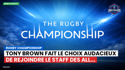 Rugby Championship Podcast: Rugby Championship : Tony Brown fait le choix audacieux de rejoindre le staff des All...