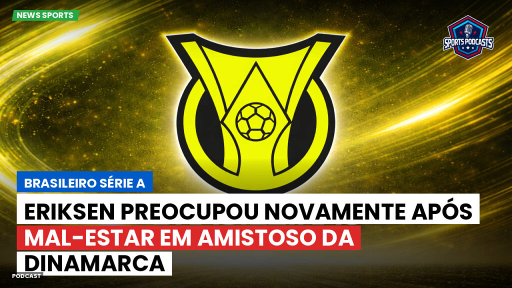 Brasileiro Serie A Podcast: Eriksen preocupou novamente após mal-estar em amistoso da Dinamarca