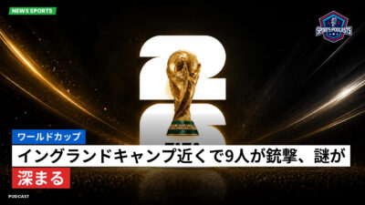 サッカーワールドカップ 2026 Podcast: ワールドカップ : イングランドキャンプ近くで9人が銃撃、謎が深まる
