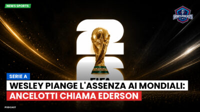 Coppa del Mondo di Calcio 2026 Podcast: Serie A : Wesley piange l'assenza ai Mondiali: Ancelotti chiama Ederson