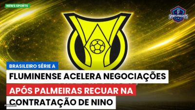 Brasileiro Serie A Podcast: Fluminense acelera negociações após Palmeiras recuar na contratação de Nino