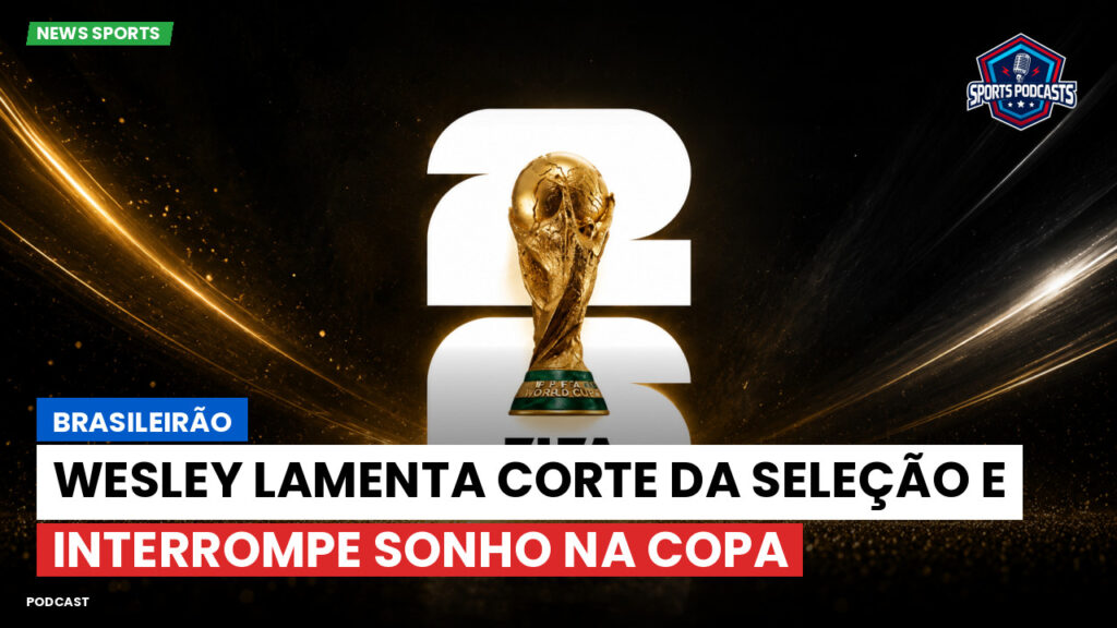 Football World Cup Podcast: Brasileirão : Wesley lamenta corte da Seleção e interrompe sonho na Copa