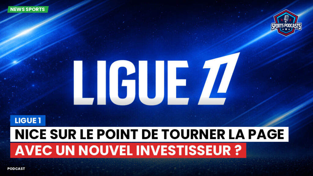 Ligue 1 Podcast: Ligue 1 : Nice sur le point de tourner la page avec un nouvel investisseur ?