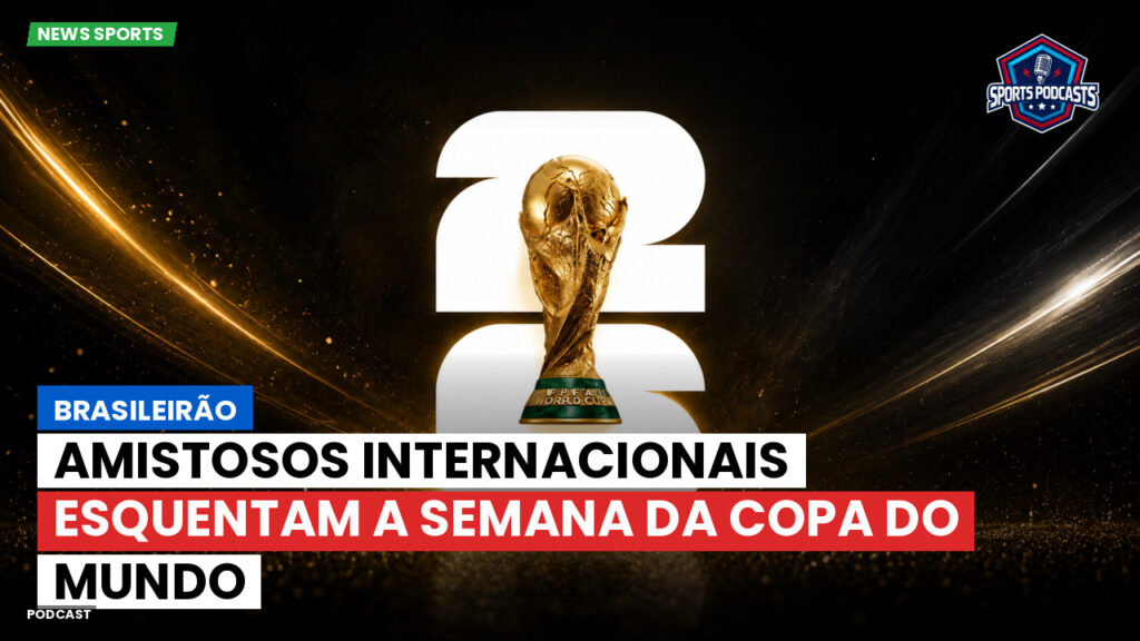 Football World Cup Podcast: Brasileirão : Amistosos internacionais esquentam a semana da Copa do Mundo