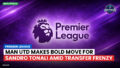 Premier League Podcast: Premier League : Man Utd makes bold move for Sandro Tonali amid transfer frenzy