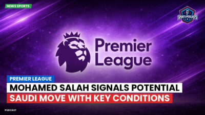 Premier League Podcast: Premier League : Mohamed Salah signals potential Saudi move with key conditions