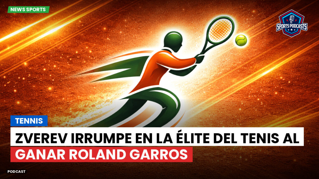 Tennis Podcast: Tennis : Zverev irrumpe en la élite del tenis al ganar Roland Garros