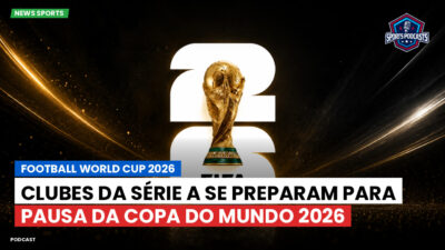Copa do Mundo de Futebol 2026 Podcast: Clubes da Série A se preparam para pausa da Copa do Mundo 2026