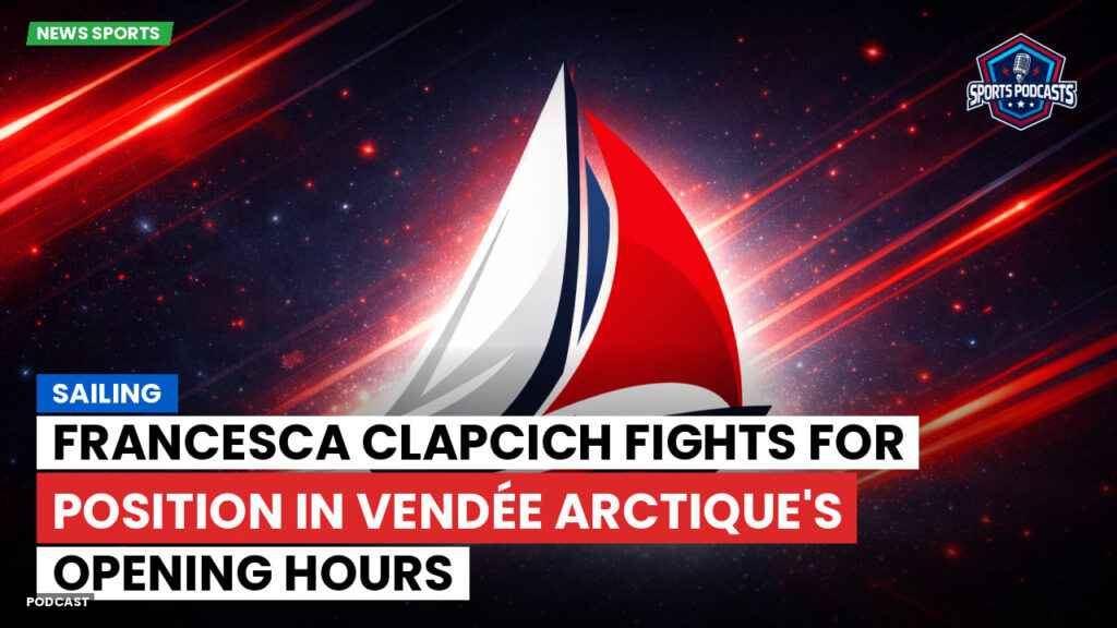 Sailing Podcast: Francesca Clapcich Fights for Position in Vendée Arctique's Opening Hours