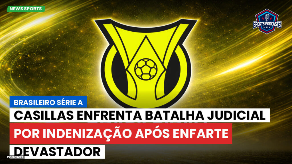 Brasileiro Serie A Podcast: Casillas enfrenta batalha judicial por indenização após enfarte devastador