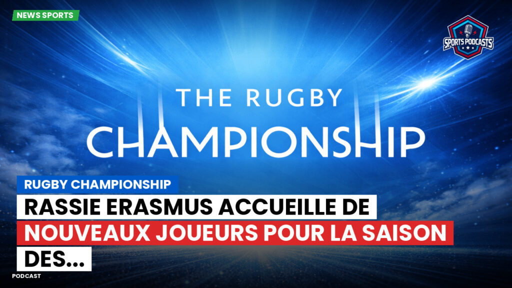 Rugby Championship Podcast: Rugby Championship : Rassie Erasmus accueille de nouveaux joueurs pour la saison des...
